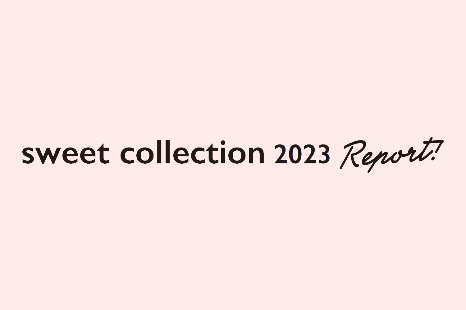 ４年ぶりのリアルイベント開催！ sweet collection 2023 Report！
