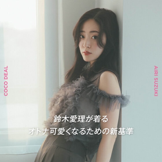 鈴木愛理が【ココ ディール】で魅せる、オトナ可愛くなるための新基準！