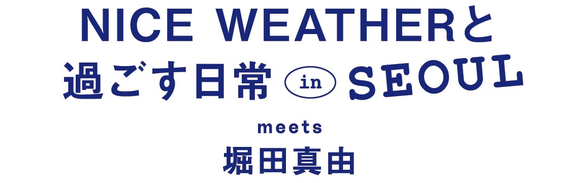 堀田真由×NICE WEATHER おしゃれも旅も、心ゆくまで楽しむ！inソウル